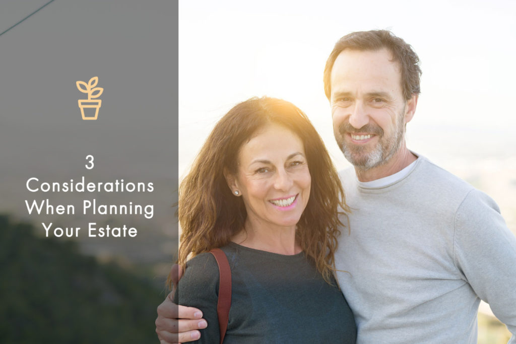 three considerations when planning your estate