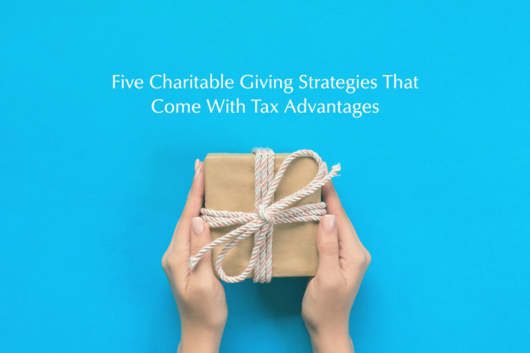 Five Charitable Giving Strategies that Come with Tax Advantages