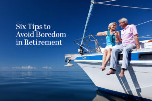 Six Valuable Tips to Help You Avoid Retirement Boredom